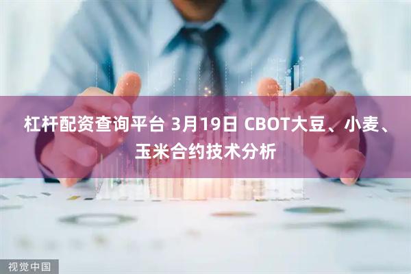 杠杆配资查询平台 3月19日 CBOT大豆、小麦、玉米合约技术分析